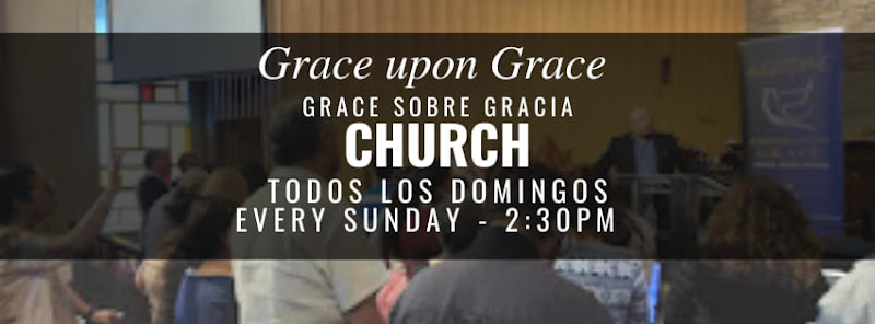 GRACE UPON GRACE CHURCH IGLESIA GRACIA SOBRE GRACIA